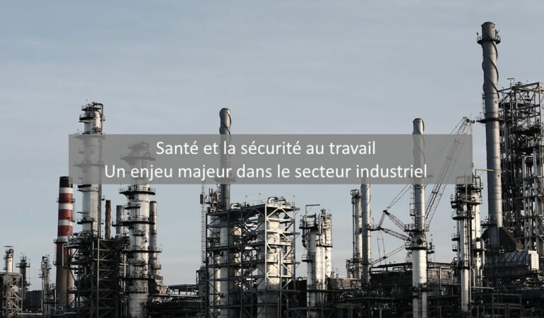 Santé et sécurité au travail : les enjeux dans le secteur industriel